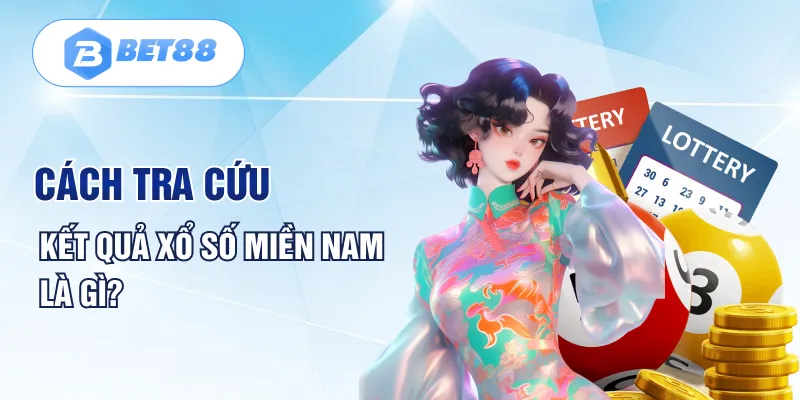 Cách tra cứu kết quả xổ số miền nam là gì? Cách tra cứu kết quả xổ số miền nam là gì?