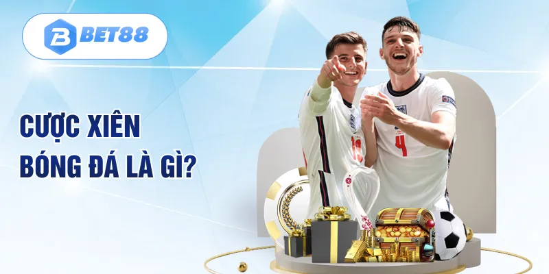 Cược xiên bóng đá là gì? Cược xiên bóng đá là gì?