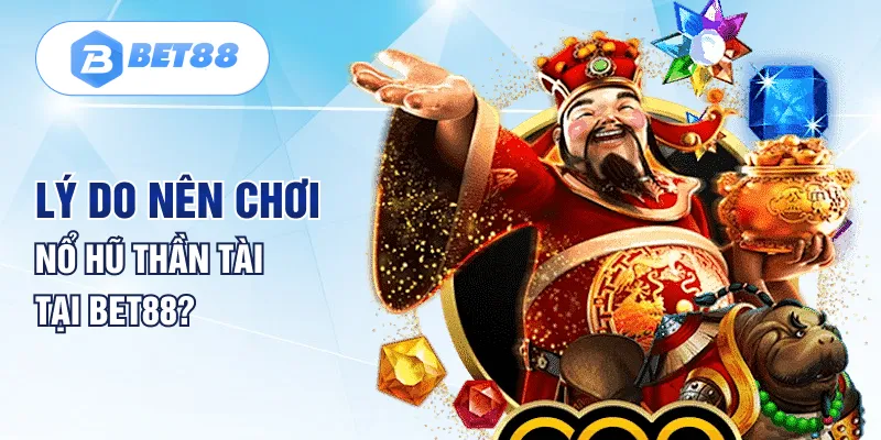 Lý do nên chơi nổ hũ thần tài tại BET88? Lý do nên chơi nổ hũ thần tài tại BET88?