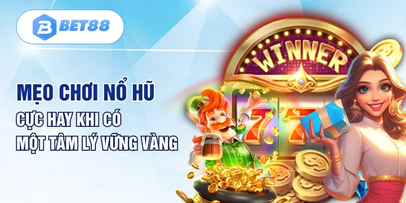 Mẹo chơi nổ hũ cực hay khi có một tâm lý vững vàng Mẹo chơi nổ hũ cực hay khi có một tâm lý vững vàng