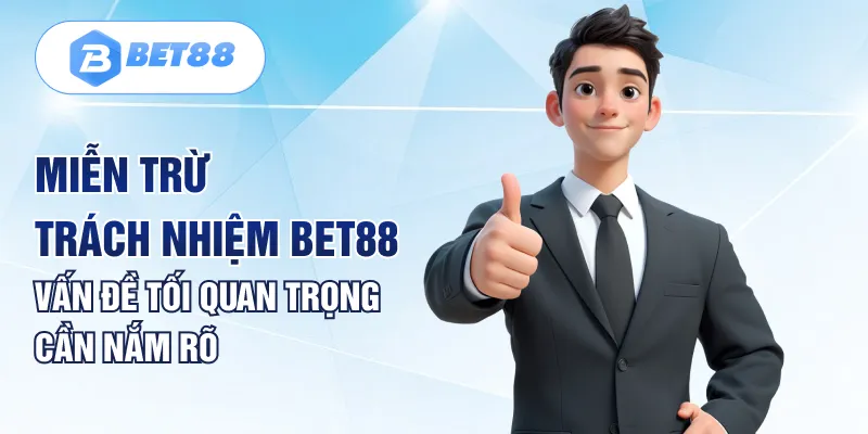 Miễn Trừ Trách Nhiệm BET88 | Vấn Đề Tối Quan Trọng Cần Nắm Rõ