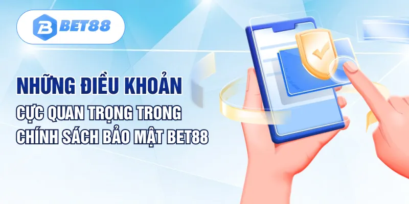 Những điều khoản cực quan trọng trong chính sách bảo mật BET88 Những điều khoản cực quan trọng trong chính sách bảo mật BET88