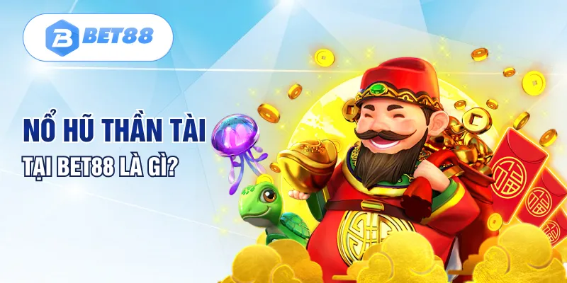Nổ hũ thần tài tại BET88 là gì? Nổ hũ thần tài tại BET88 là gì?