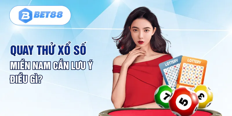 Quay thử xổ số miền Nam cần lưu ý điều gì? Quay thử xổ số miền Nam cần lưu ý điều gì?