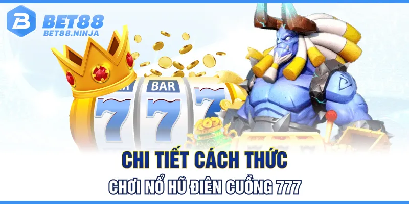 Chi tiết cách thức chơi nổ hũ điên cuồng 777 Chi tiết cách thức chơi nổ hũ điên cuồng 777