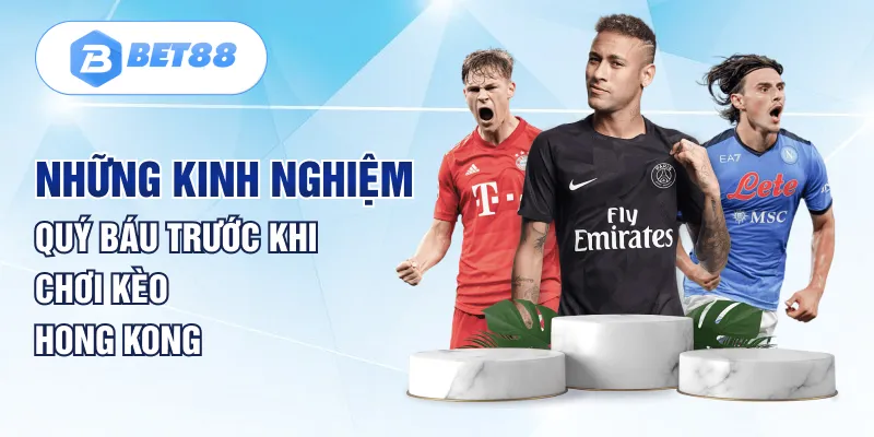Những kinh nghiệm quý báu trước khi chơi kèo Hong Kong Những kinh nghiệm quý báu trước khi chơi kèo Hong Kong